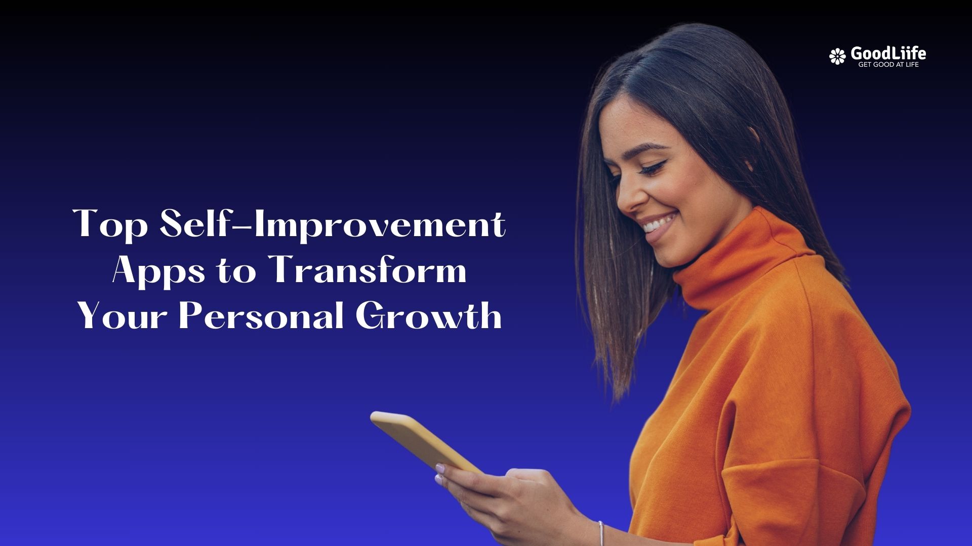 GoodLiife | Top Self-Improvement Apps to Transform Your Personal Growth