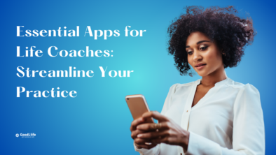 GoodLiife | Essential Apps for Life Coaches: Streamline Your Practice