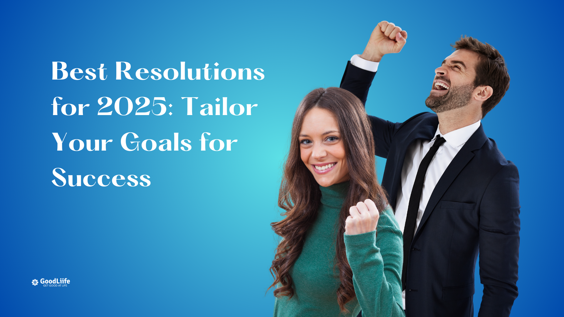 GoodLiife | Best Resolutions for 2025: Tailor Your Goals for Success