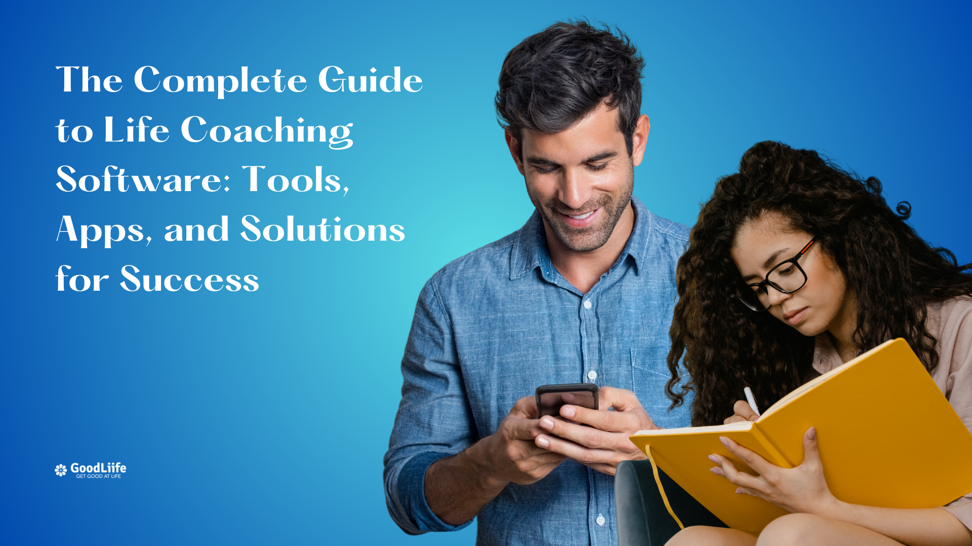 GoodLiife | The Complete Guide to Life Coaching Software: Tools, Apps, and Solutions for Success