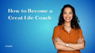 GoodLiife | How to Become a Great Life Coach