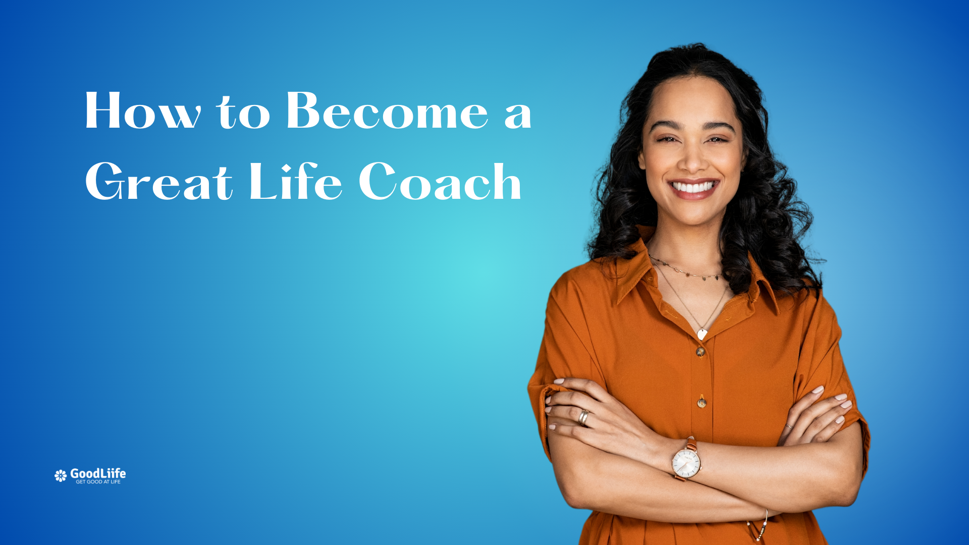 GoodLiife | How to Become a Great Life Coach