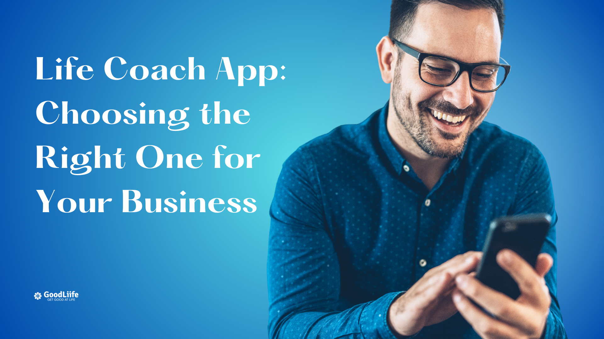 GoodLiife | Life Coach App: Choosing the Right One for Your Business