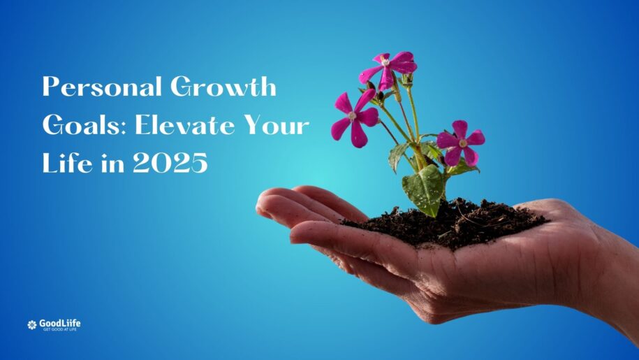 GoodLiife | Personal Growth Goals: Elevate Your Life in 2025