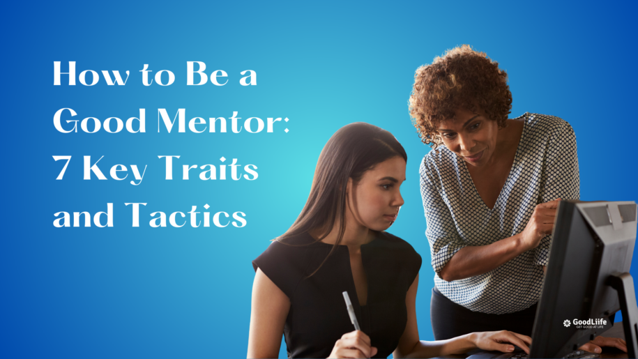 GoodLiife | How to Be a Good Mentor: 7 Key Traits and Tactics