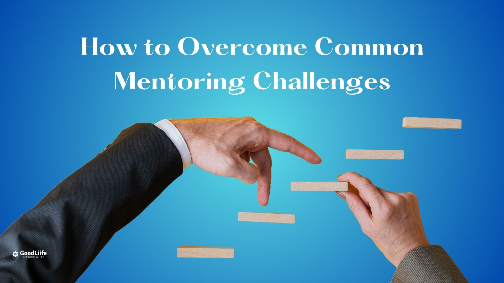 GoodLiife | How to Overcome Common Mentoring Challenges