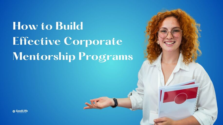 GoodLiife | How to Build Effective Corporate Mentorship Programs