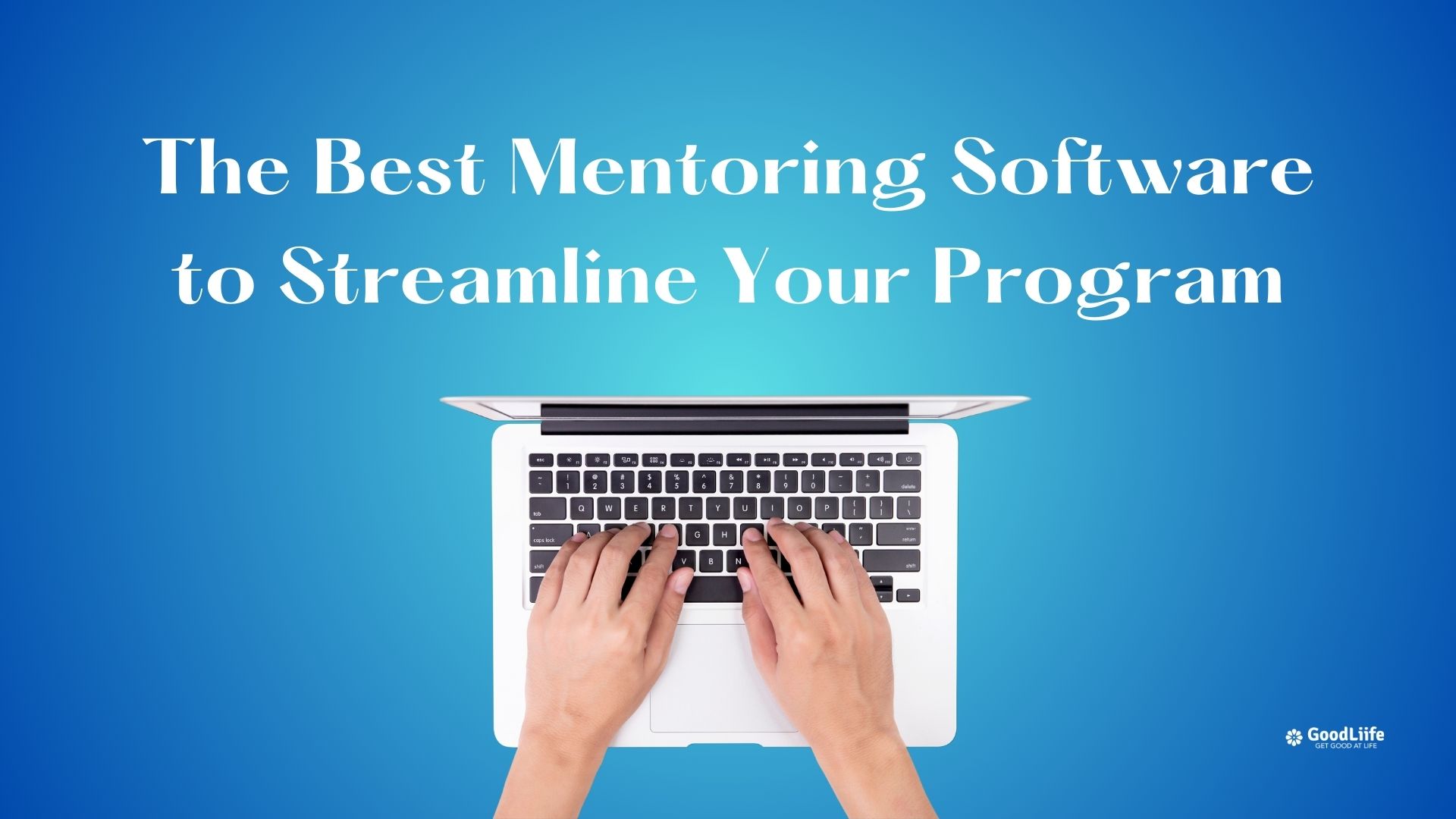 GoodLiife | The Best Mentoring Software to Streamline Your Program