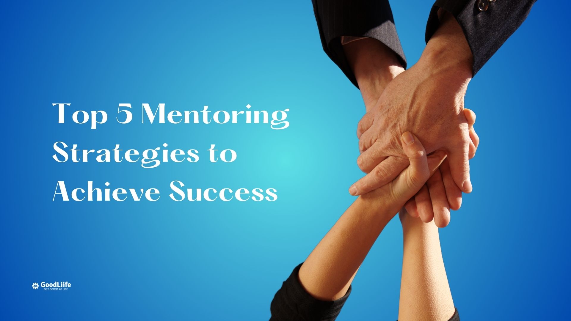 GoodLiife | Top 5 Mentoring Strategies to Achieve Success