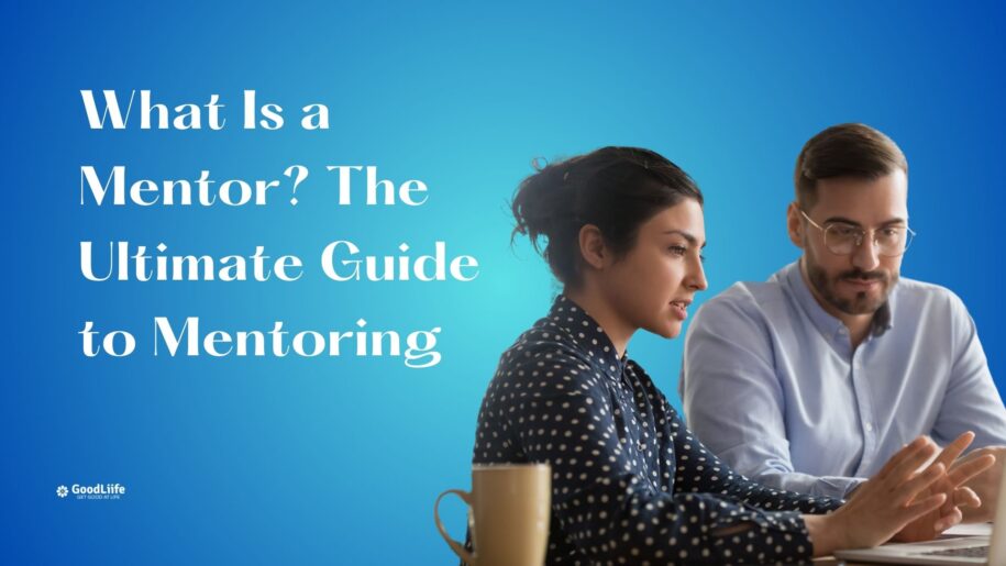 GoodLiife | What Is a Mentor? The Ultimate Guide to Mentoring