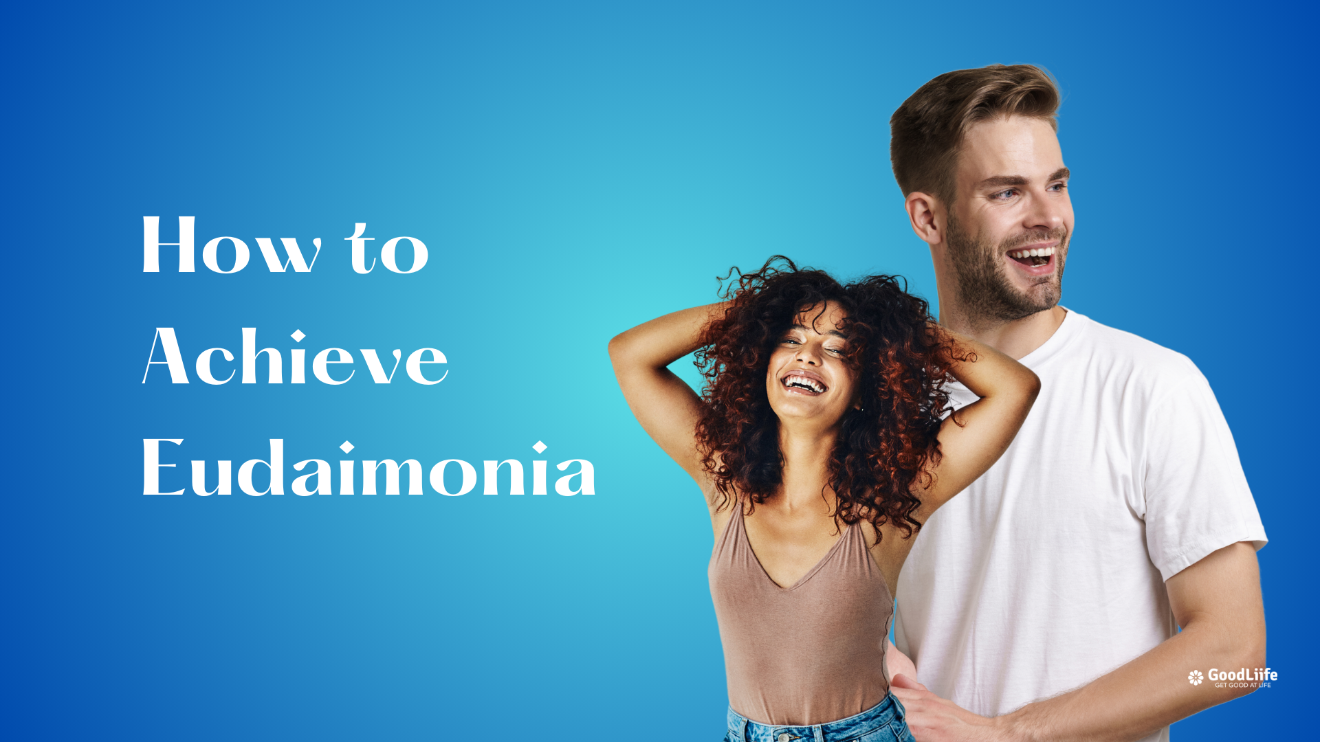 GoodLiife | How to Achieve Eudaimonia