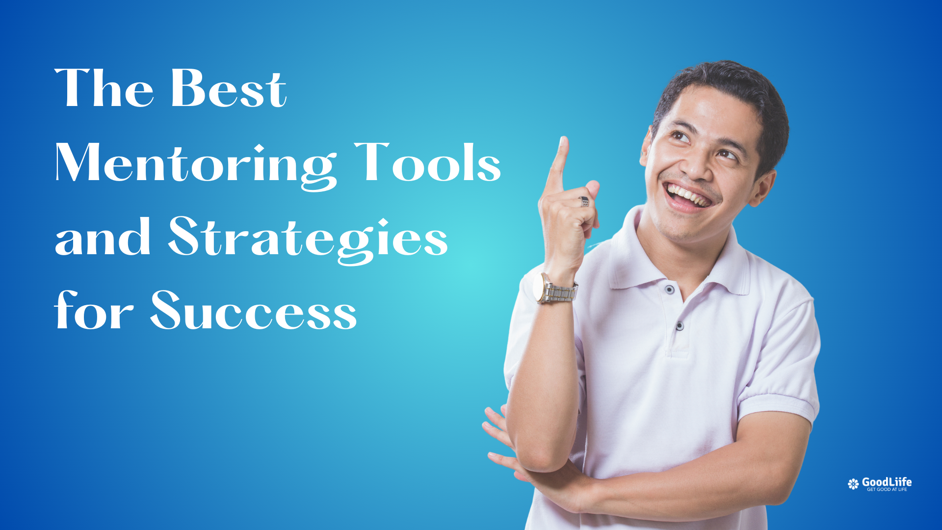 GoodLiife | The Best Mentoring Tools and Strategies for Success