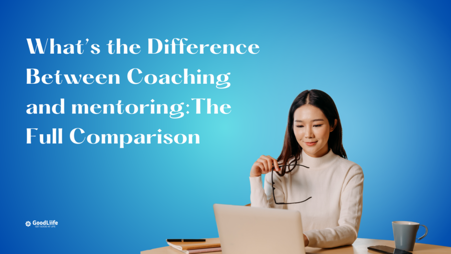 GoodLiife | What’s the Difference Between Coaching and mentoring:The Full Comparison