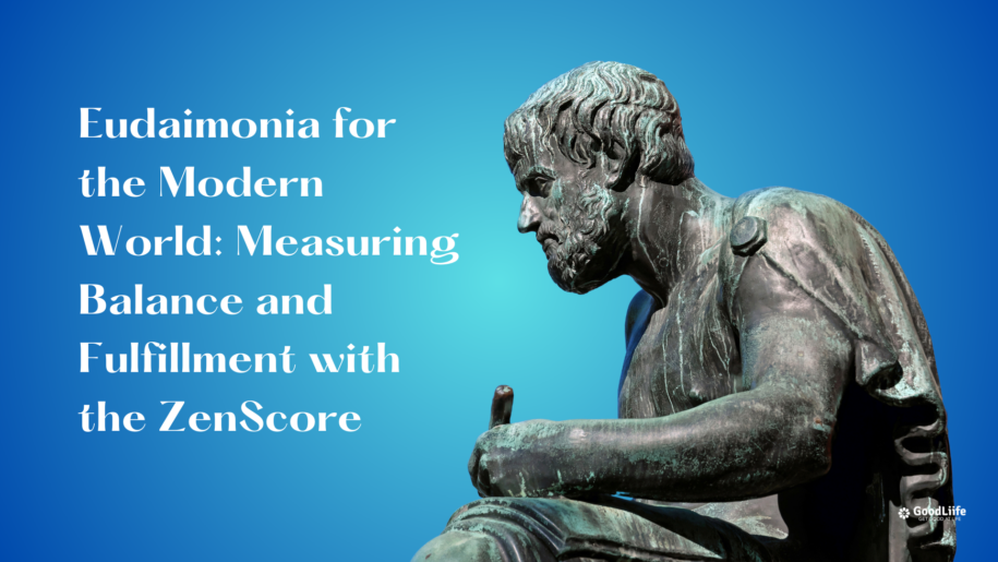 GoodLiife | Eudaimonia for the Modern World: Measuring Balance and Fulfillment with the ZenScore