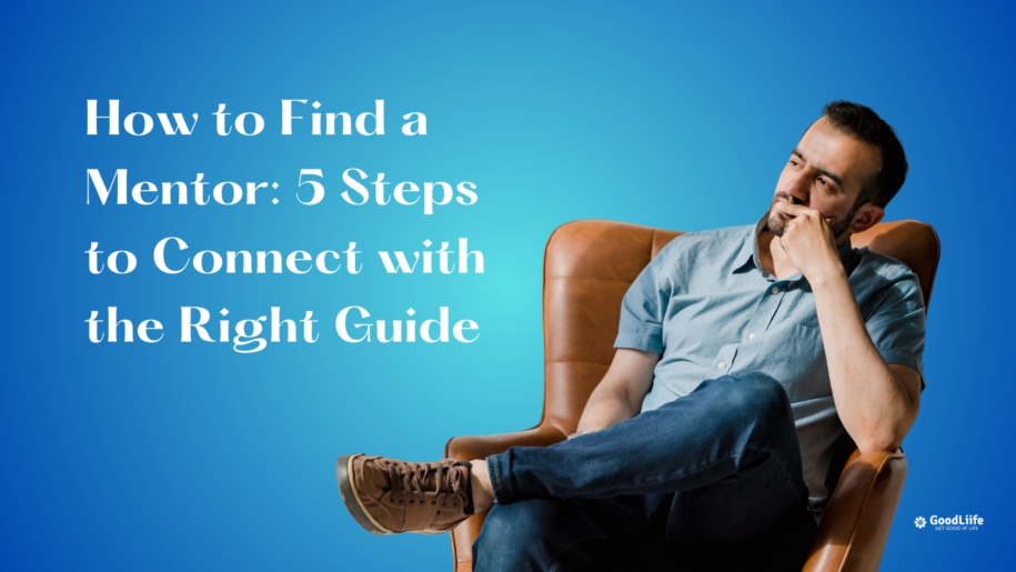 GoodLiife | How to Find a Mentor: 5 Steps to Connect with the Right Guide