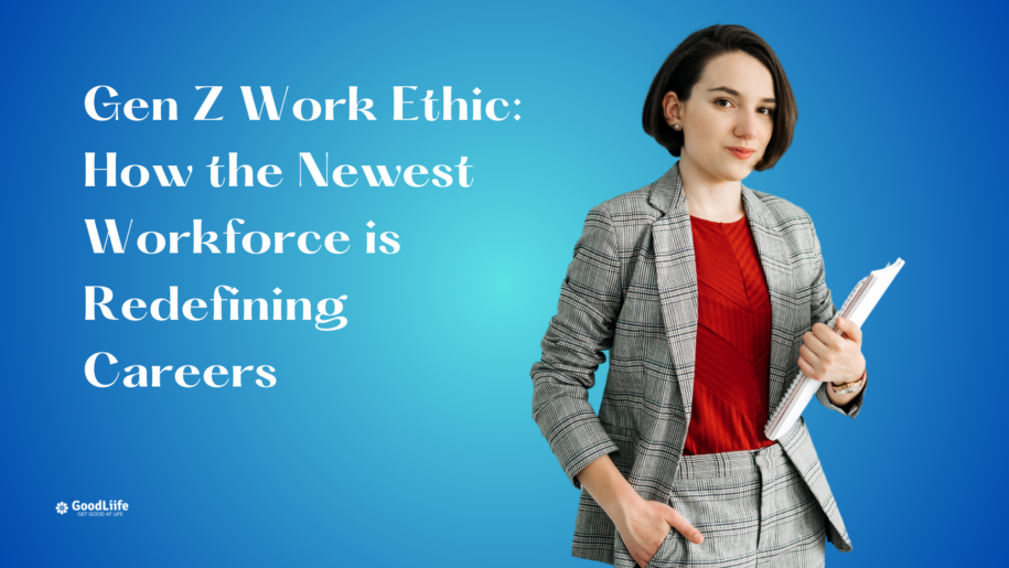 GoodLiife | Gen Z Work Ethic: How the Newest Workforce is Redefining Careers