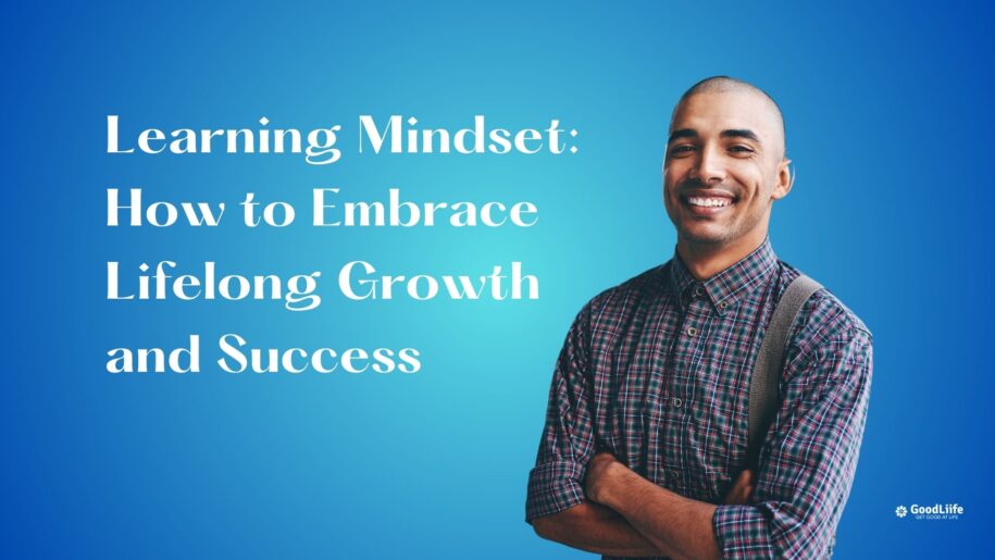 GoodLiife | Learning Mindset: How to Embrace Lifelong Growth and Success