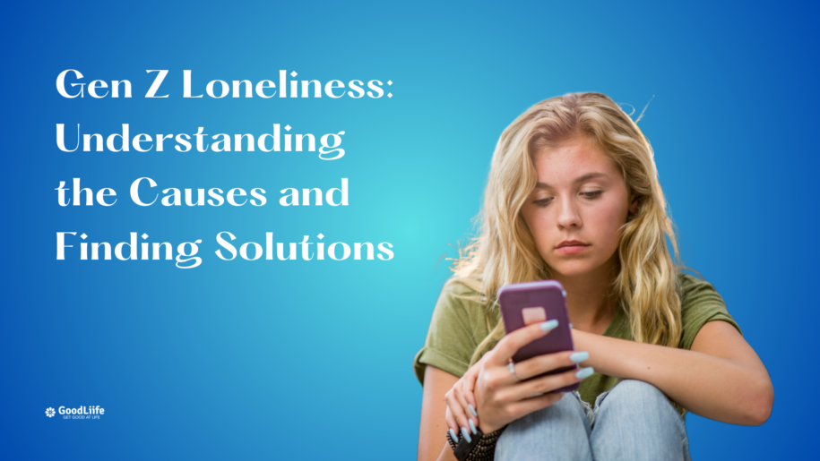 GoodLiife | Gen Z Loneliness: Understanding the Causes and Finding Solutions