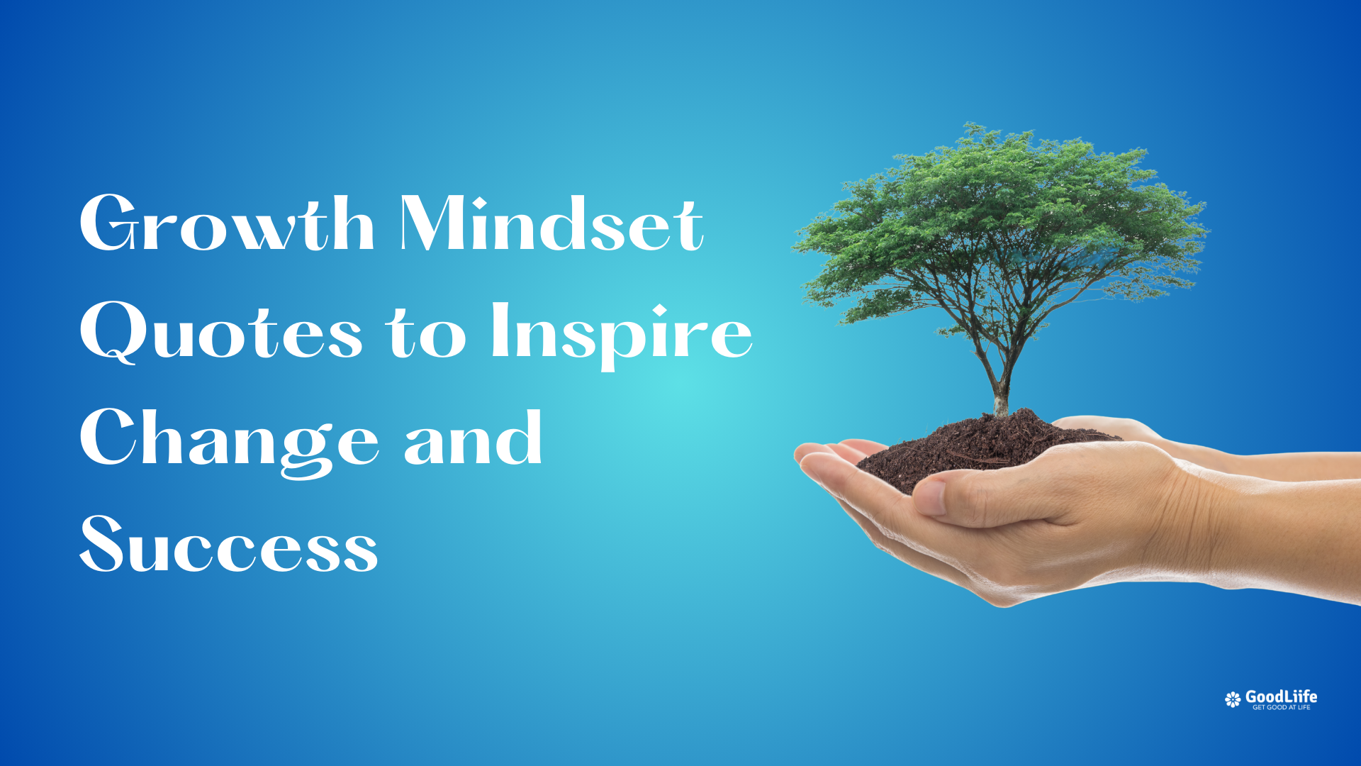 GoodLiife | Growth Mindset Quotes to Inspire Change and Success