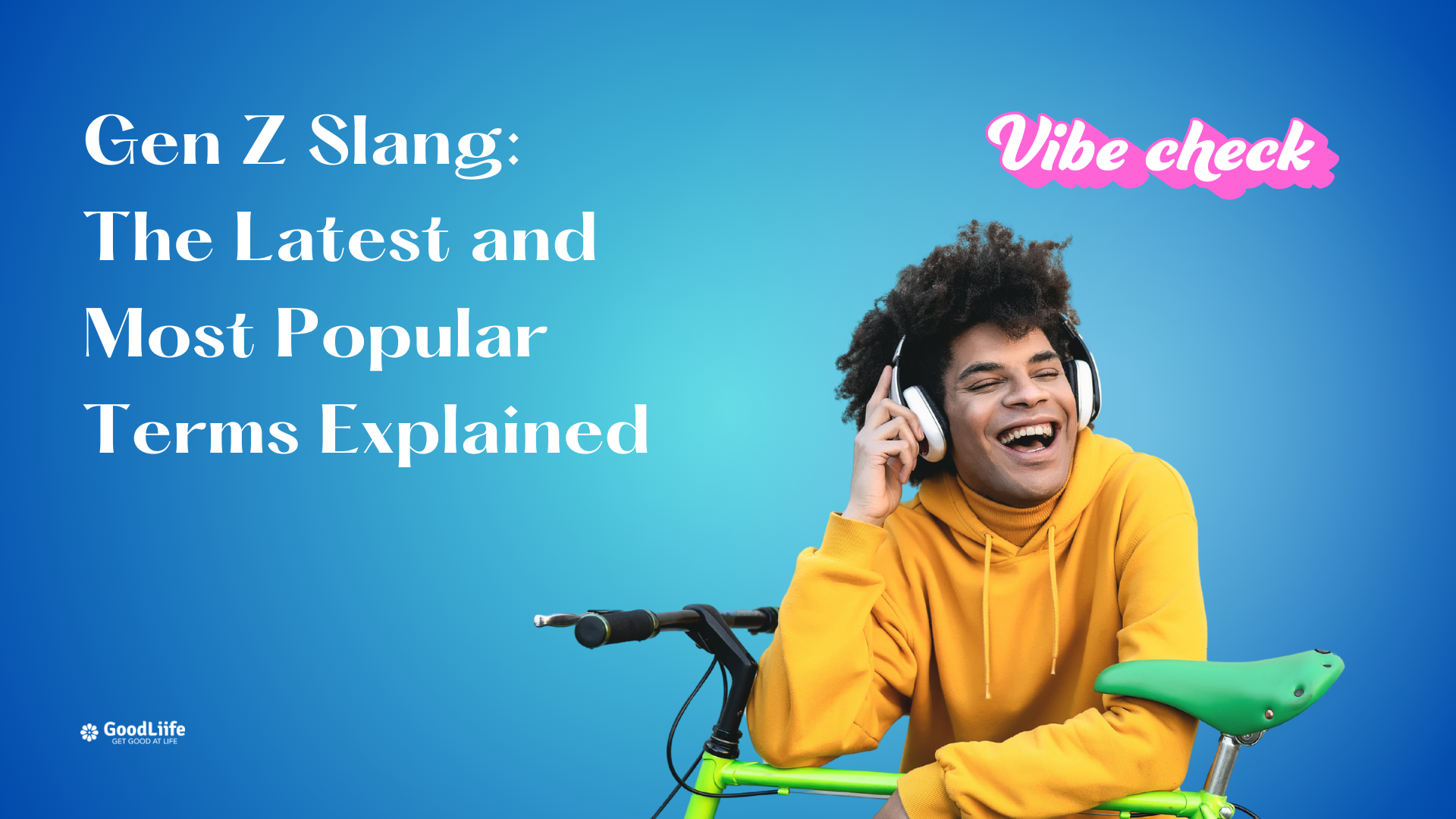 GoodLiife | Gen Z Slang: The Latest and Most Popular Terms Explained