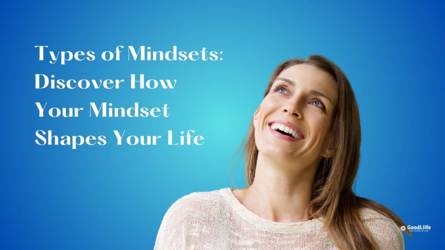 GoodLiife | Types of Mindsets: Discover How Your Mindset Shapes Your Life