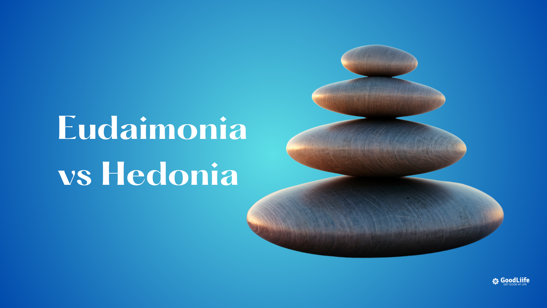 GoodLiife | Eudaimonia vs Hedonia